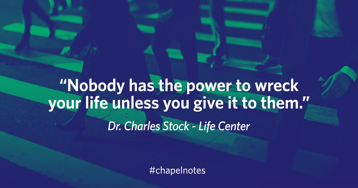 "Nobody has the power to wreck your life unless you give it to them." - Dr. Charles Stock, Life Center #chapelnotes